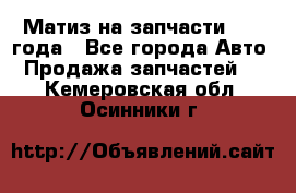 Матиз на запчасти 2010 года - Все города Авто » Продажа запчастей   . Кемеровская обл.,Осинники г.